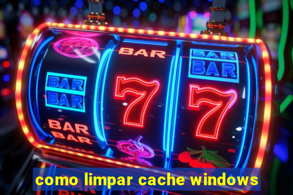 como limpar cache windows